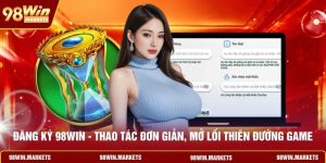 Đăng Ký 98WIN - Thao Tác Đơn Giản, Mở Lối Thiên Đường Game
