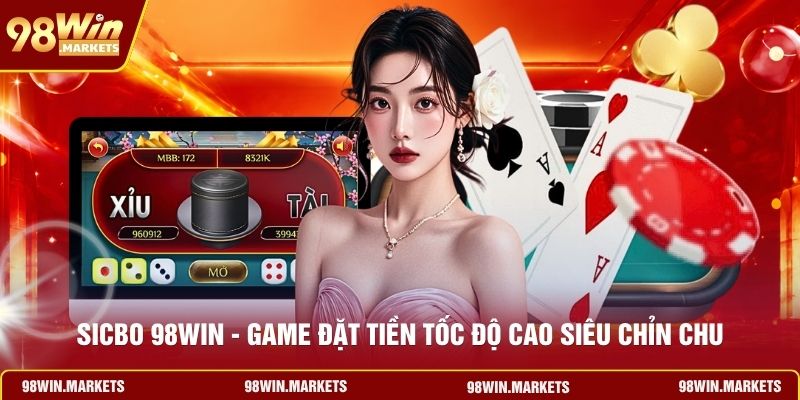 Sicbo 98WIN - Game Đặt Tiền Tốc Độ Cao Siêu Chỉn Chu